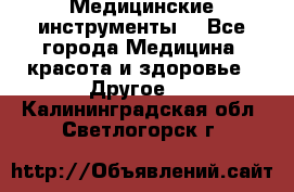 Медицинские инструменты  - Все города Медицина, красота и здоровье » Другое   . Калининградская обл.,Светлогорск г.